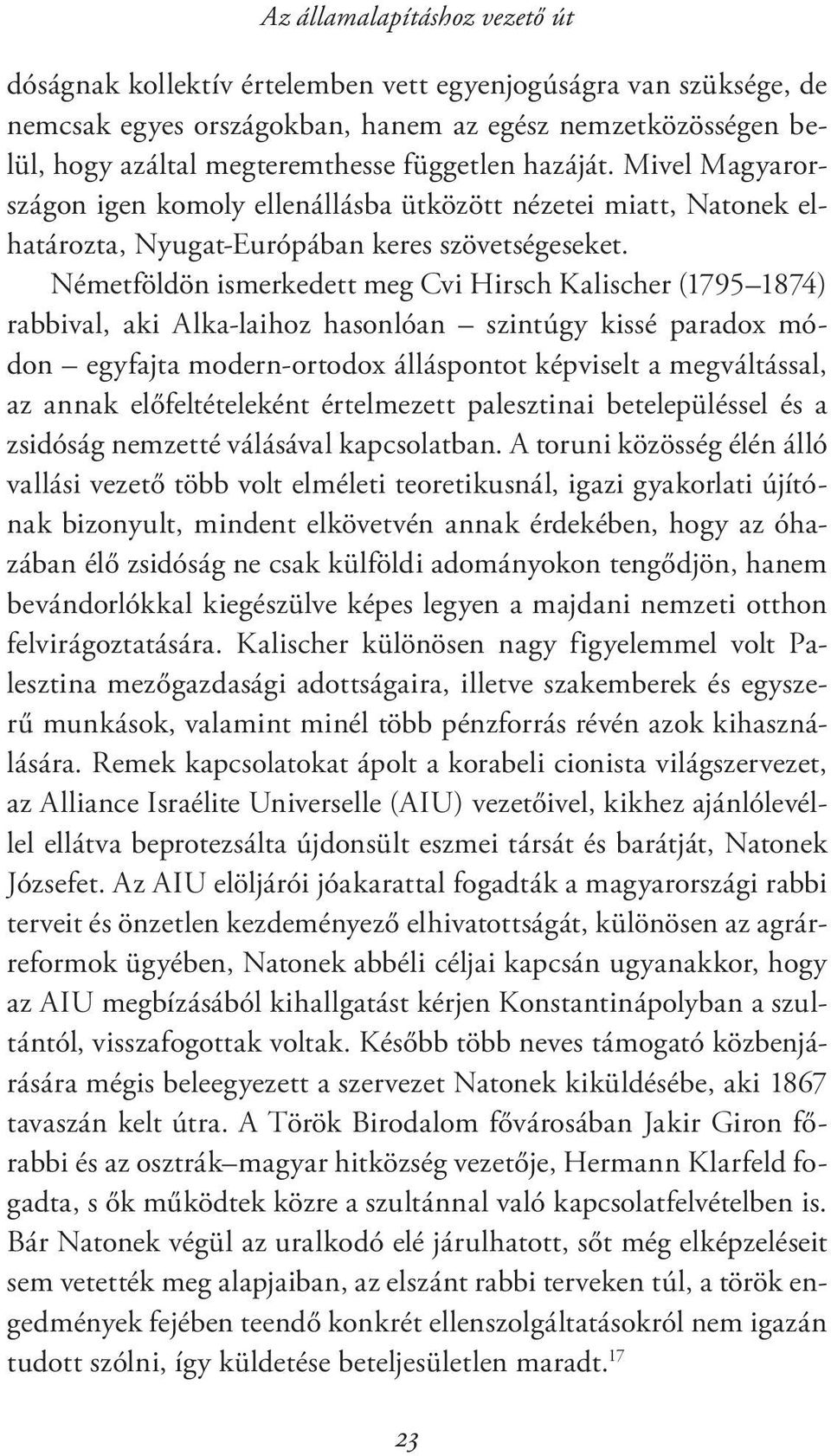 Németföldön ismerkedett meg Cvi Hirsch Kalischer (1795 1874) rabbival, aki Alka-laihoz hasonlóan szintúgy kissé paradox módon egyfajta modern-ortodox álláspontot képviselt a megváltással, az annak