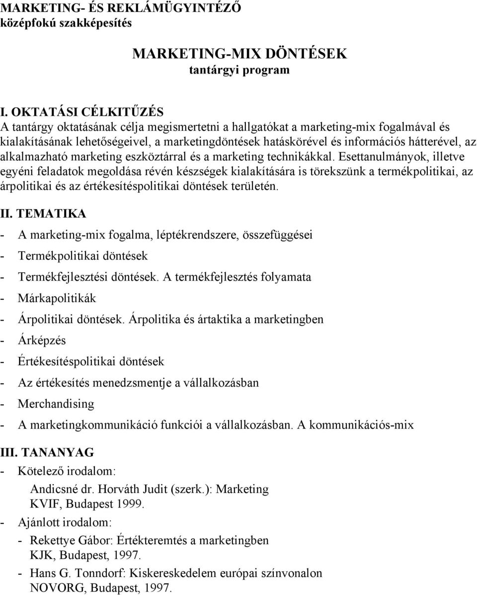 Esettanulmányok, illetve egyéni feladatok megoldása révén készségek kialakítására is törekszünk a termékpolitikai, az árpolitikai és az értékesítéspolitikai döntések területén.