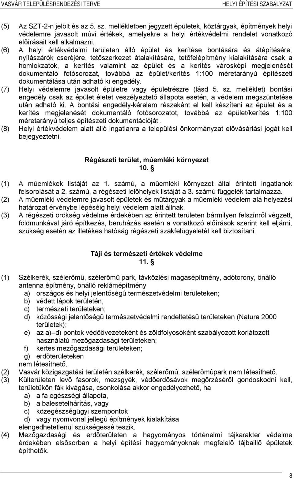 (6) A helyi értékvédelmi területen álló épület és kerítése bontására és átépítésére, nyílászárók cseréjére, tetõszerkezet átalakítására, tetõfelépítmény kialakítására csak a homlokzatok, a kerítés