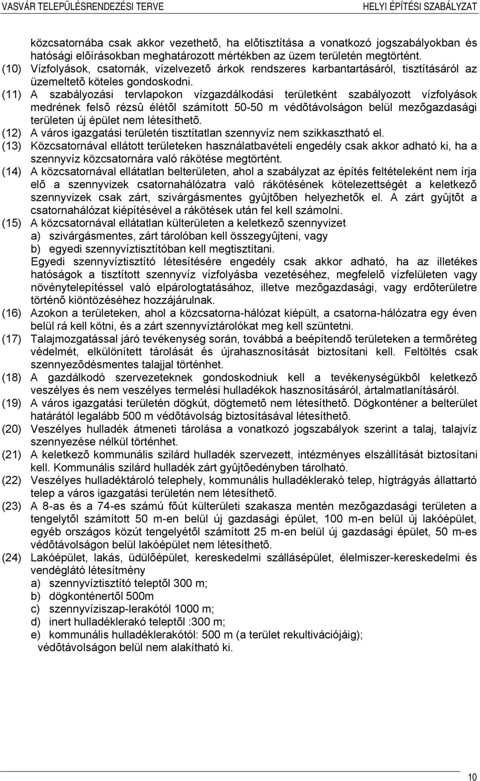 (11) A szabályozási tervlapokon vízgazdálkodási területként szabályozott vízfolyások medrének felsõ rézsû élétõl számított 50-50 m védõtávolságon belül mezõgazdasági területen új épület nem