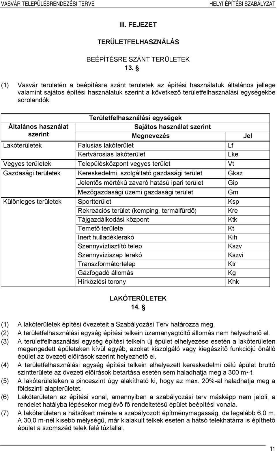 Területfelhasználási egységek Általános használat Sajátos használat szerint szerint Megnevezés Jel Lakóterületek Falusias lakóterület Kertvárosias lakóterület Vegyes területek Településközpont vegyes