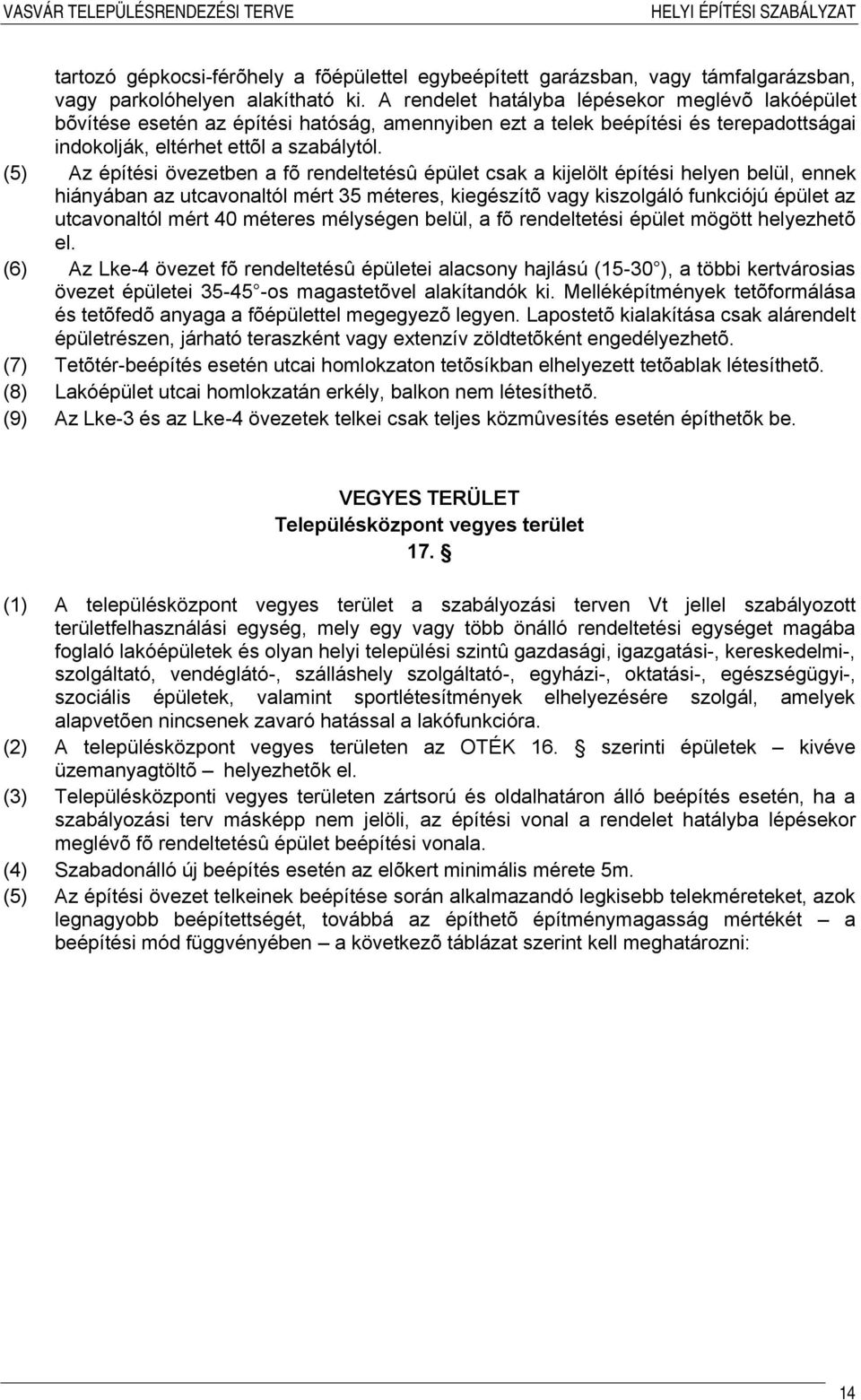 (5) Az építési övezetben a fõ rendeltetésû épület csak a kijelölt építési helyen belül, ennek hiányában az utcavonaltól mért 35 méteres, kiegészítõ vagy kiszolgáló funkciójú épület az utcavonaltól