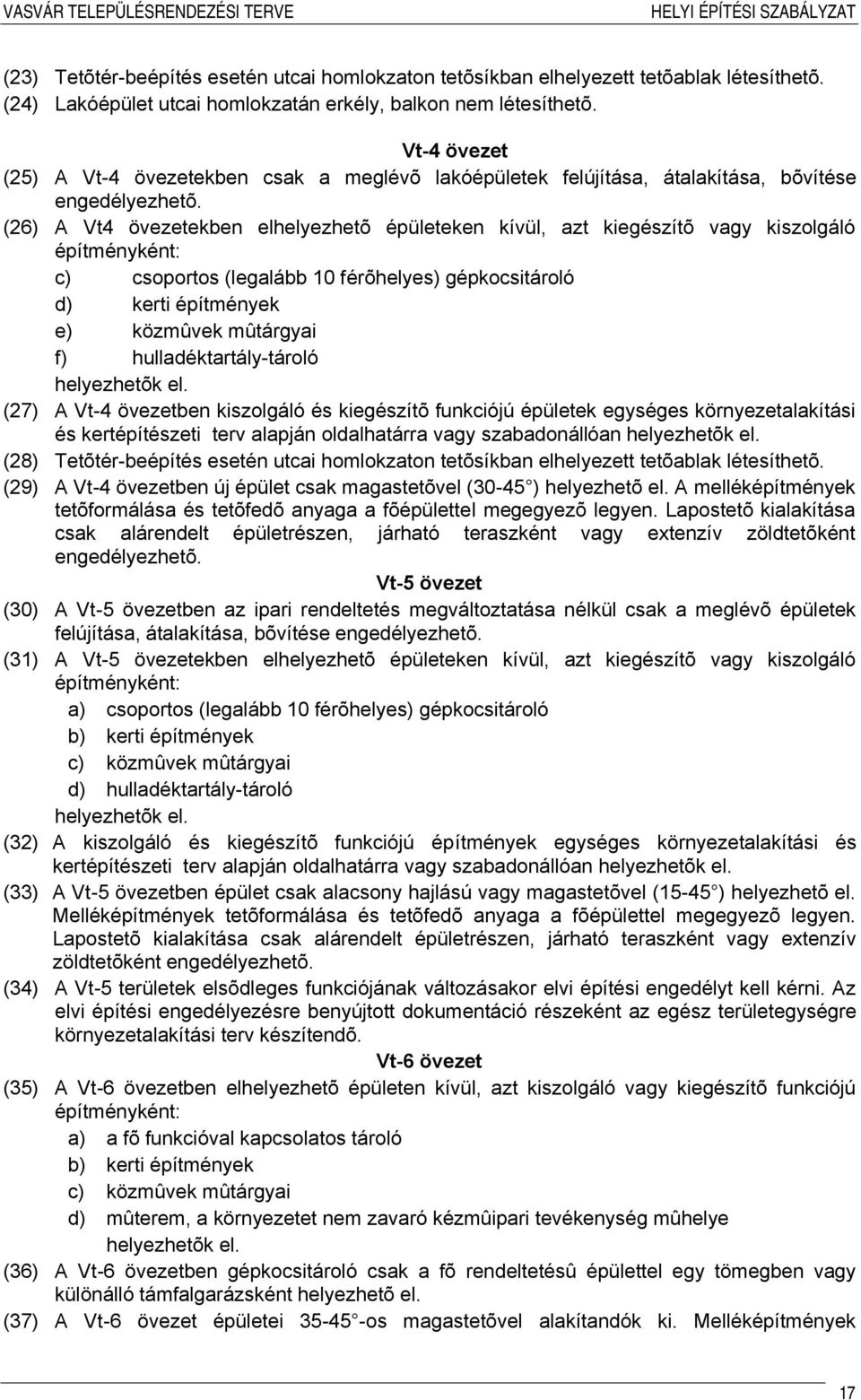 (26) A Vt4 övezetekben elhelyezhetõ épületeken kívül, azt kiegészítõ vagy kiszolgáló építményként: c) csoportos (legalább 10 férõhelyes) gépkocsitároló d) kerti építmények e) közmûvek mûtárgyai f)