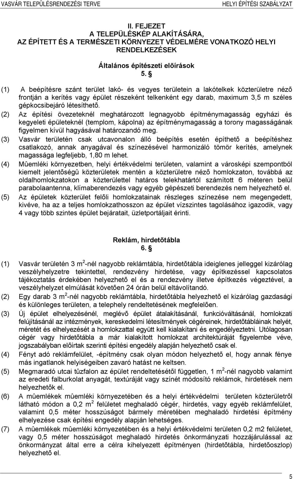 (2) Az építési övezeteknél meghatározott építménymagasság egyházi és kegyeleti épületeknél (templom, kápolna) az építménymagasság a torony magasságának figyelmen kívül hagyásával határozandó meg.