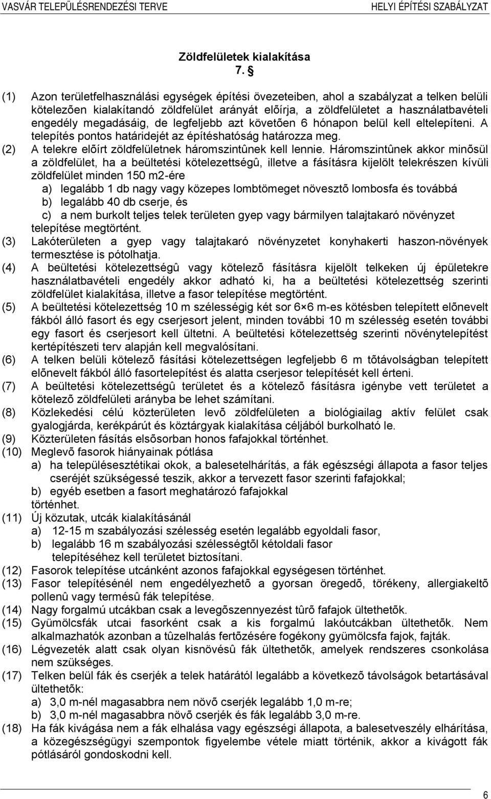 megadásáig, de legfeljebb azt követõen 6 hónapon belül kell eltelepíteni. A telepítés pontos határidejét az építéshatóság határozza meg. (2) A telekre elõírt zöldfelületnek háromszintûnek kell lennie.