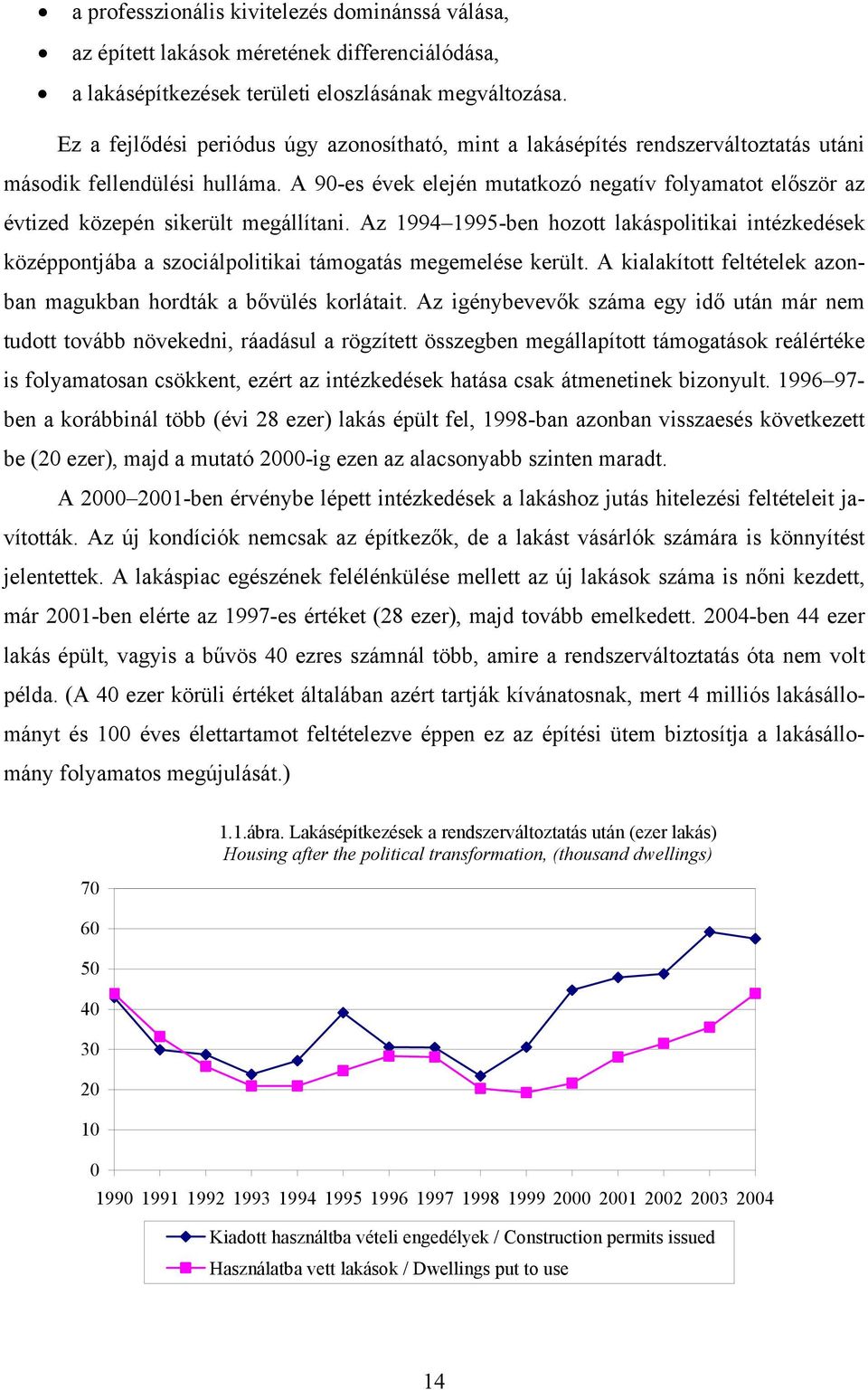 A 90-es évek elején mutatkozó negatív folyamatot először az évtized közepén sikerült megállítani.