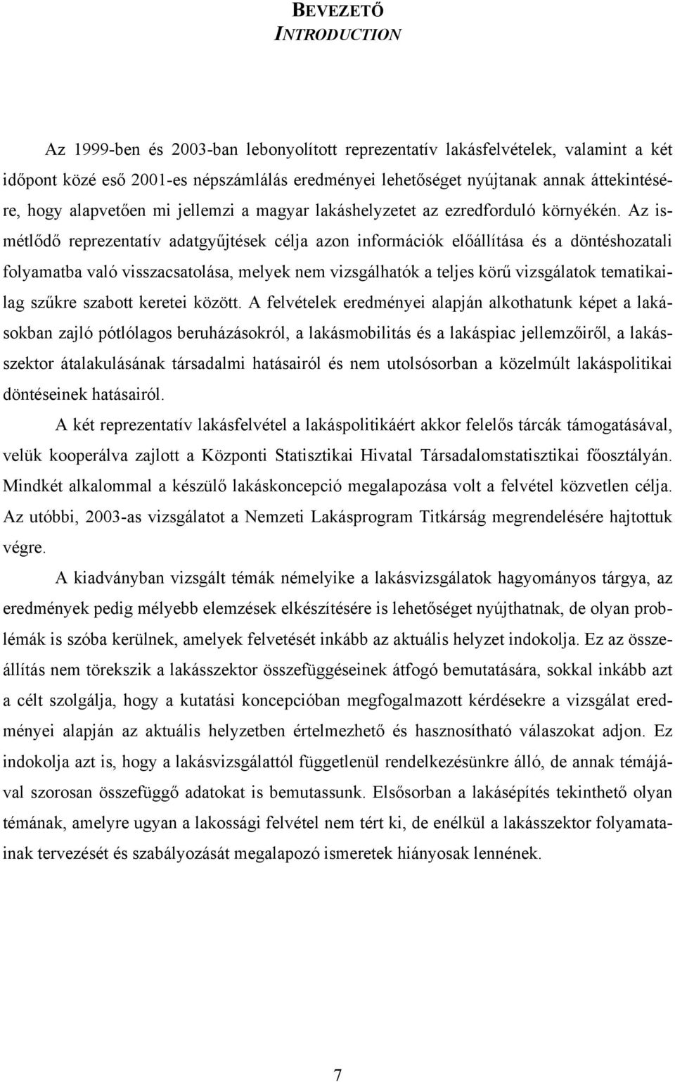 Az ismétlődő reprezentatív adatgyűjtések célja azon információk előállítása és a döntéshozatali folyamatba való visszacsatolása, melyek nem vizsgálhatók a teljes körű vizsgálatok tematikailag szűkre