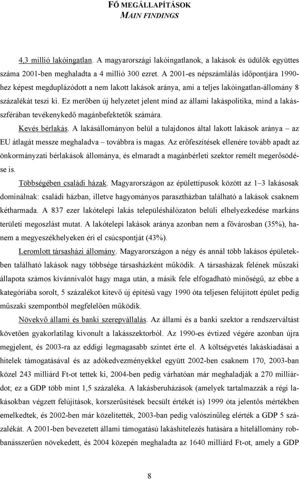 Ez merőben új helyzetet jelent mind az állami lakáspolitika, mind a lakásszférában tevékenykedő magánbefektetők számára. Kevés bérlakás.