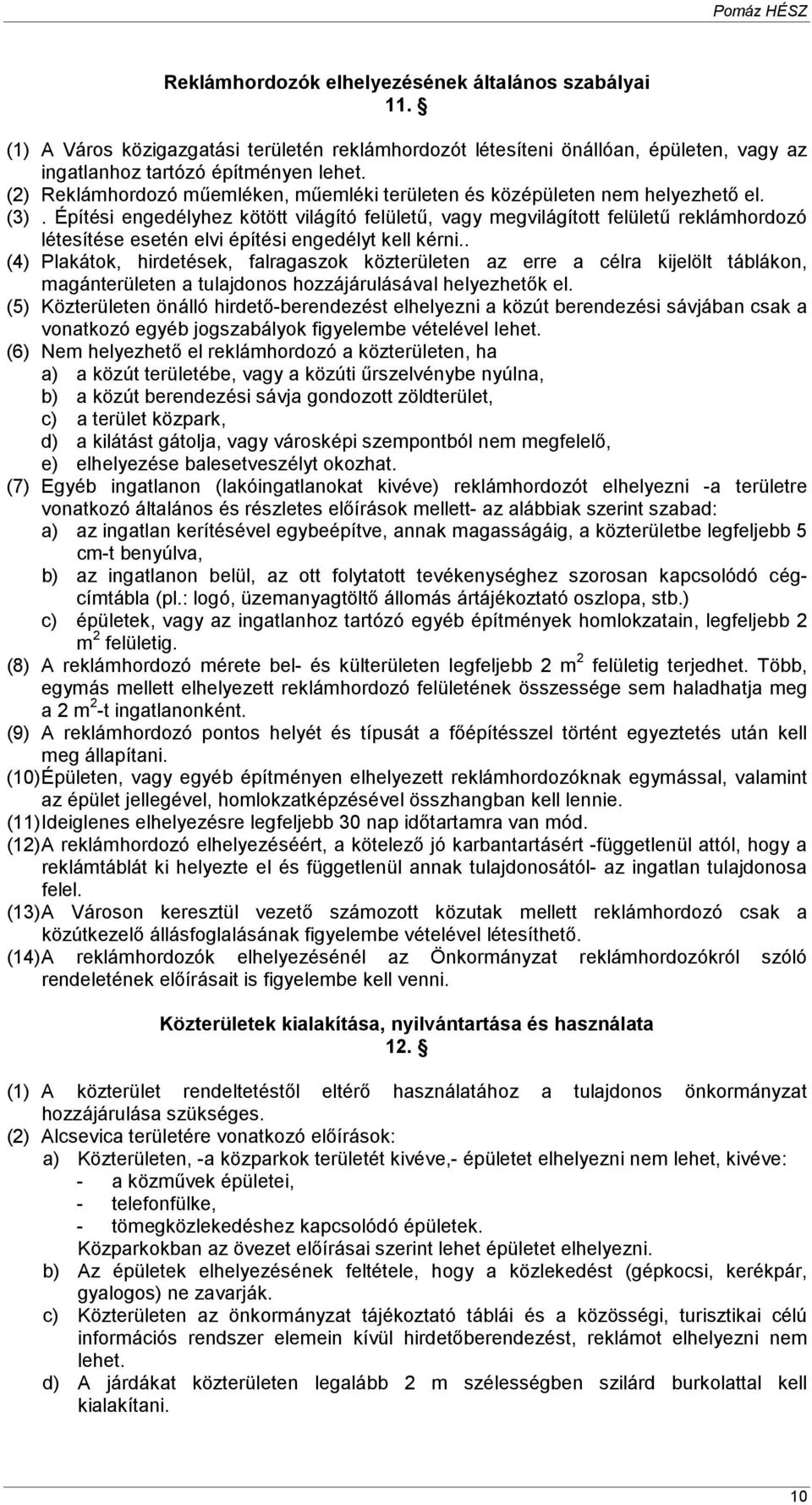 Építési engedélyhez kötött világító felülető, vagy megvilágított felülető reklámhordozó létesítése esetén elvi építési engedélyt kell kérni.