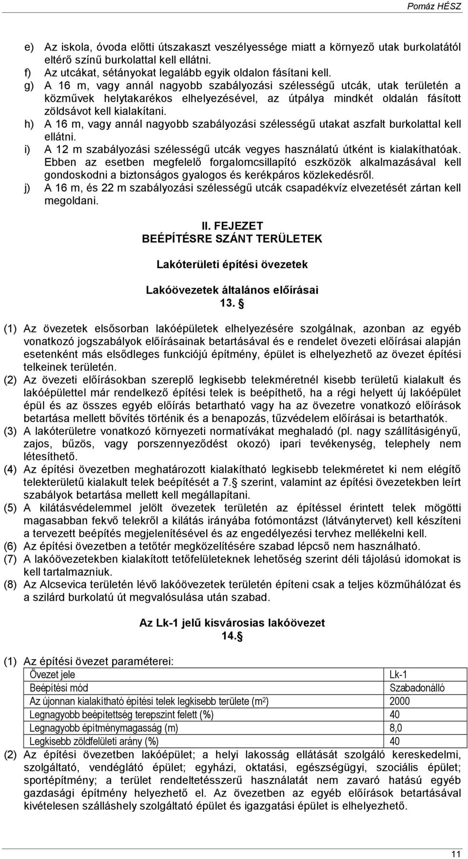 h) A 16 m, vagy annál nagyobb szabályozási szélességő utakat aszfalt burkolattal kell ellátni. i) A 12 m szabályozási szélességő utcák vegyes használatú útként is kialakíthatóak.