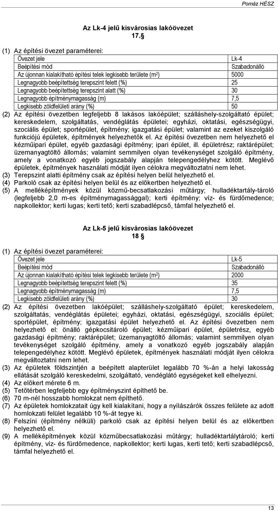 (m) 7,5 Legkisebb zöldfelületi arány (%) 50 (2) Az építési övezetben legfeljebb 8 lakásos lakóépület; szálláshely-szolgáltató épület; kereskedelem, szolgáltatás, vendéglátás épületei; egyházi,