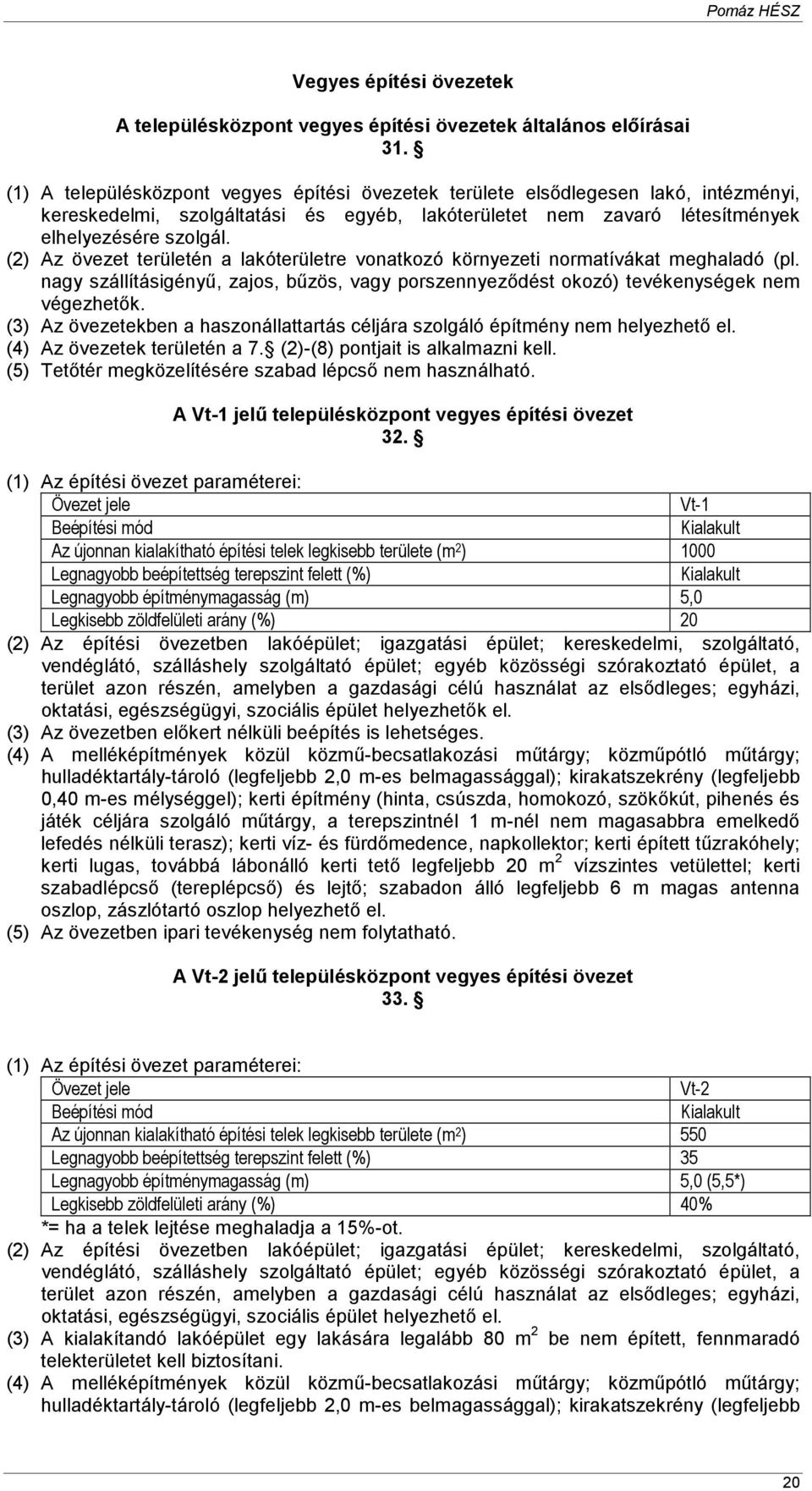 (2) Az övezet területén a lakóterületre vonatkozó környezeti normatívákat meghaladó (pl. nagy szállításigényő, zajos, bőzös, vagy porszennyezıdést okozó) tevékenységek nem végezhetık.