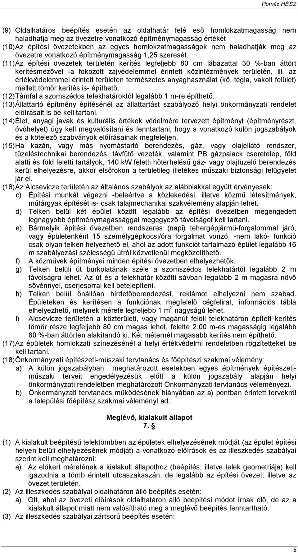 (11) Az építési övezetek területén kerítés legfeljebb 80 cm lábazattal 30 %-ban áttört kerítésmezıvel -a fokozott zajvédelemmel érintett közintézmények területén, ill.