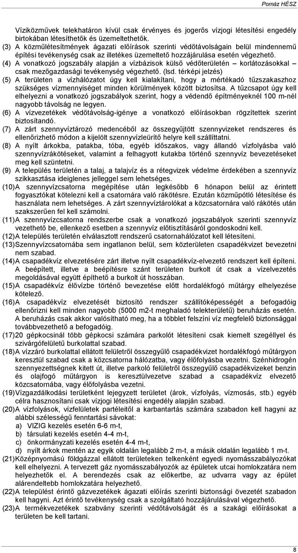 (4) A vonatkozó jogszabály alapján a vízbázisok külsı védıterületén korlátozásokkal csak mezıgazdasági tevékenység végezhetı. (lsd.