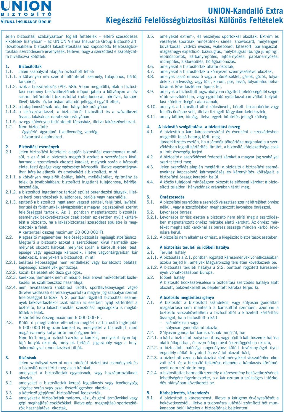 Biztosítottak 1.1. Jelen szabályzat alapján biztosított lehet: 1.1.1. a kötvényen név szerint feltüntetett személy, tulajdonos, bérlő, társbérlő, 1.1.2. azok a hozzátartozók (Ptk. 685.