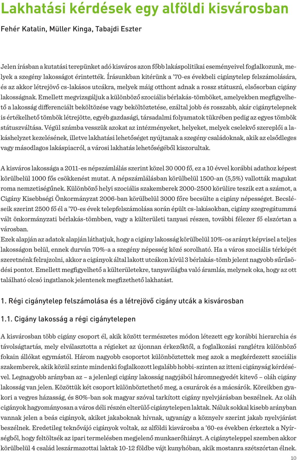 Írásunkban kitérünk a 70-es évekbeli cigánytelep felszámolására, és az akkor létrejövő cs-lakásos utcákra, melyek máig otthont adnak a rossz státuszú, elsősorban cigány lakosságnak.