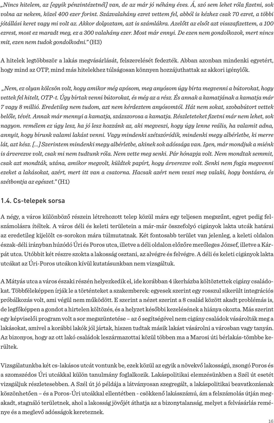 Azelőtt az elsőt azt visszafizettem, a 100 ezrest, most ez maradt meg, ez a 300 valahány ezer. Most már ennyi. De ezen nem gondolkozok, mert nincs mit, ezen nem tudok gondolkodni.