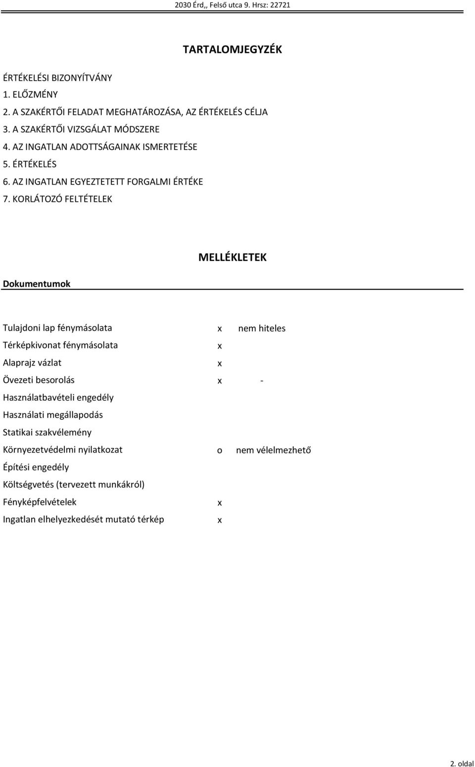 KORLÁTOZÓ FELTÉTELEK Dokumentumok MELLÉKLETEK Tulajdoni lap fénymásolata Térképkivonat fénymásolata Alaprajz vázlat Övezeti besorolás Használatbavételi engedély