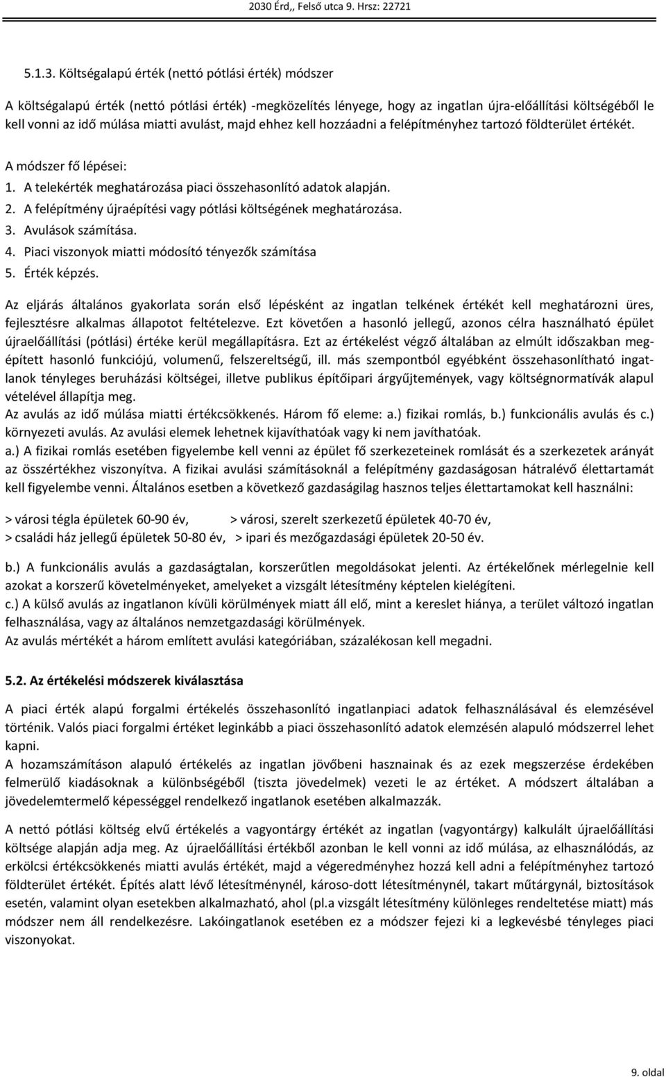 A telekérték meghatározása piaci összehasonlító adatok alapján. 2. 3. 4. Piaci viszonyok miatti módosító tényezők számítása 5. A felépítmény újraépítési vagy pótlási költségének meghatározása.