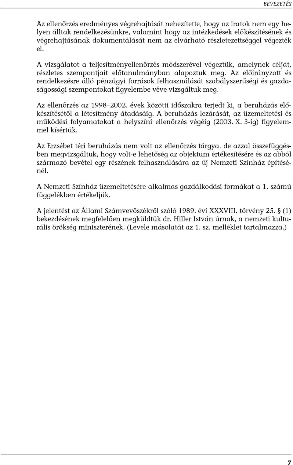 Az előirányzott és rendelkezésre álló pénzügyi források felhasználását szabályszerűségi és gazdaságossági szempontokat figyelembe véve vizsgáltuk meg. Az ellenőrzés az 1998 2002.