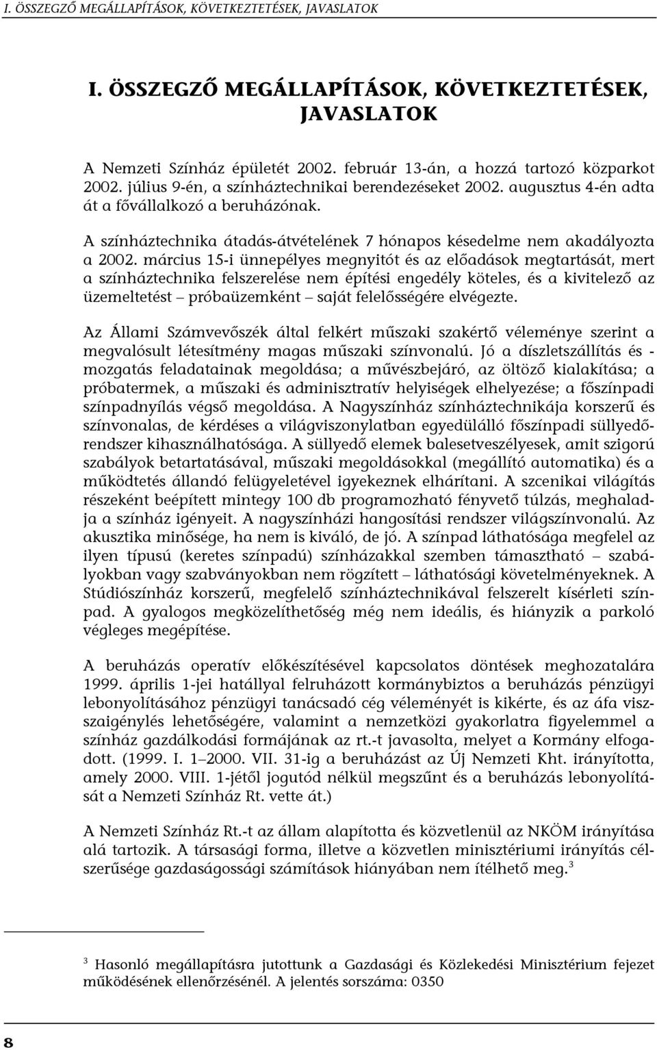 március 15-i ünnepélyes megnyitót és az előadások megtartását, mert a színháztechnika felszerelése nem építési engedély köteles, és a kivitelező az üzemeltetést próbaüzemként saját felelősségére