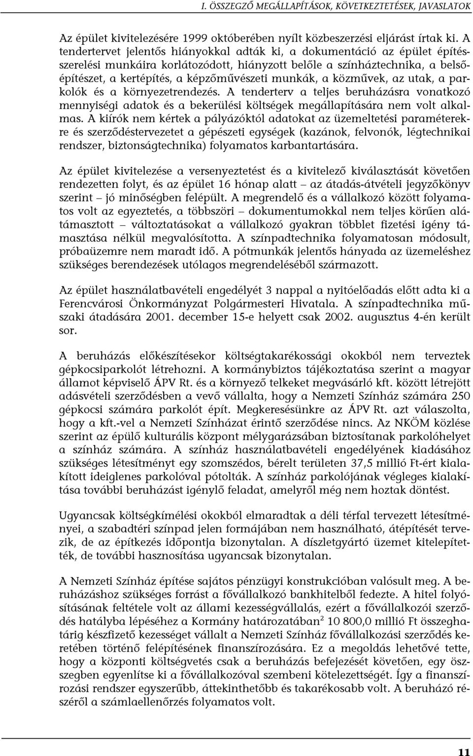 munkák, a közművek, az utak, a parkolók és a környezetrendezés. A tenderterv a teljes beruházásra vonatkozó mennyiségi adatok és a bekerülési költségek megállapítására nem volt alkalmas.