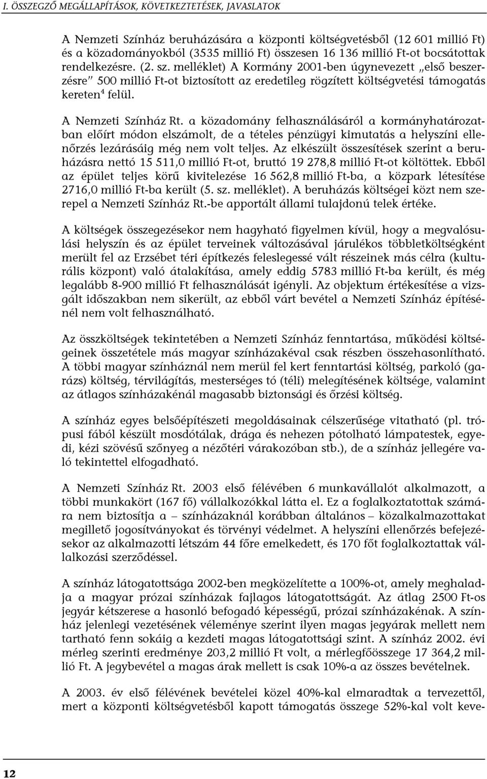 A Nemzeti Színház Rt. a közadomány felhasználásáról a kormányhatározatban előírt módon elszámolt, de a tételes pénzügyi kimutatás a helyszíni ellenőrzés lezárásáig még nem volt teljes.