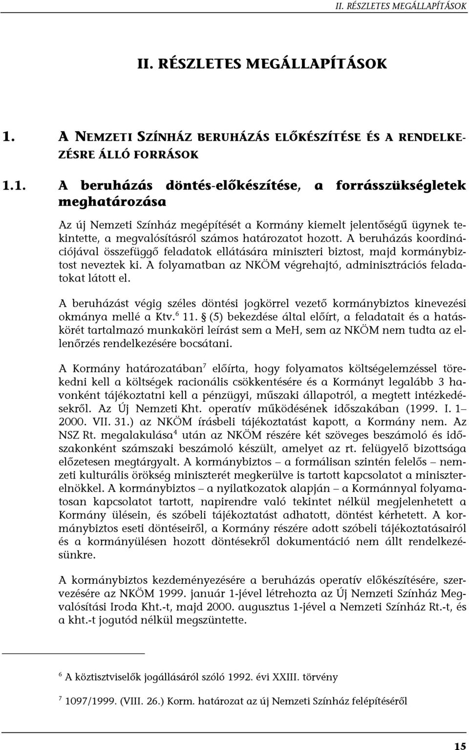 1. A beruházás döntés-előkészítése, a forrásszükségletek meghatározása Az új Nemzeti Színház megépítését a Kormány kiemelt jelentőségű ügynek tekintette, a megvalósításról számos határozatot hozott.