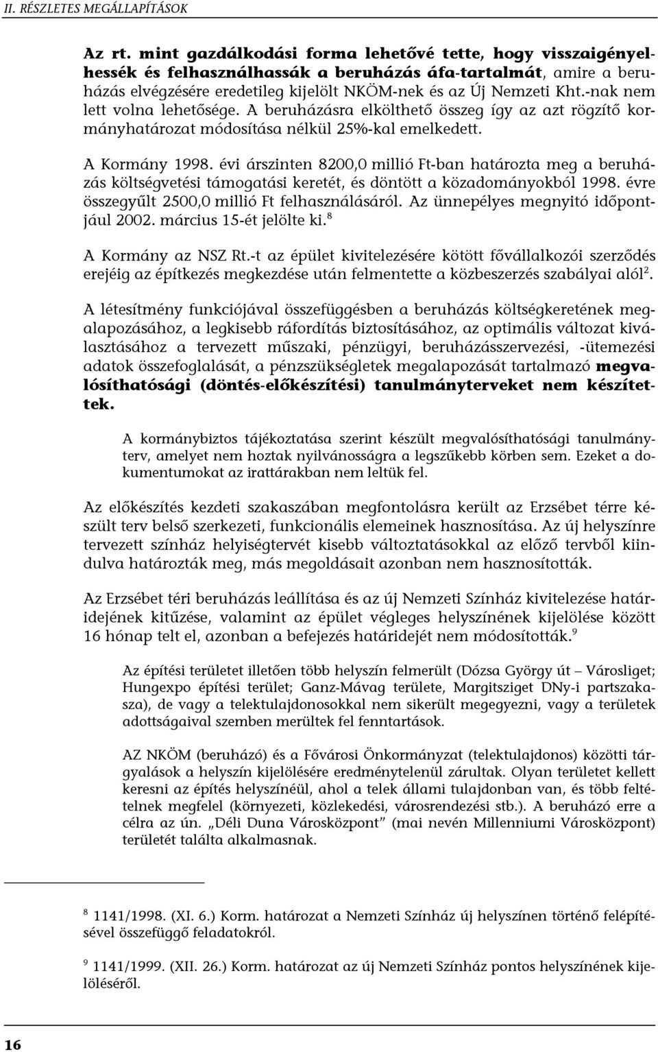 -nak nem lett volna lehetősége. A beruházásra elkölthető összeg így az azt rögzítő kormányhatározat módosítása nélkül 25%-kal emelkedett. A Kormány 1998.