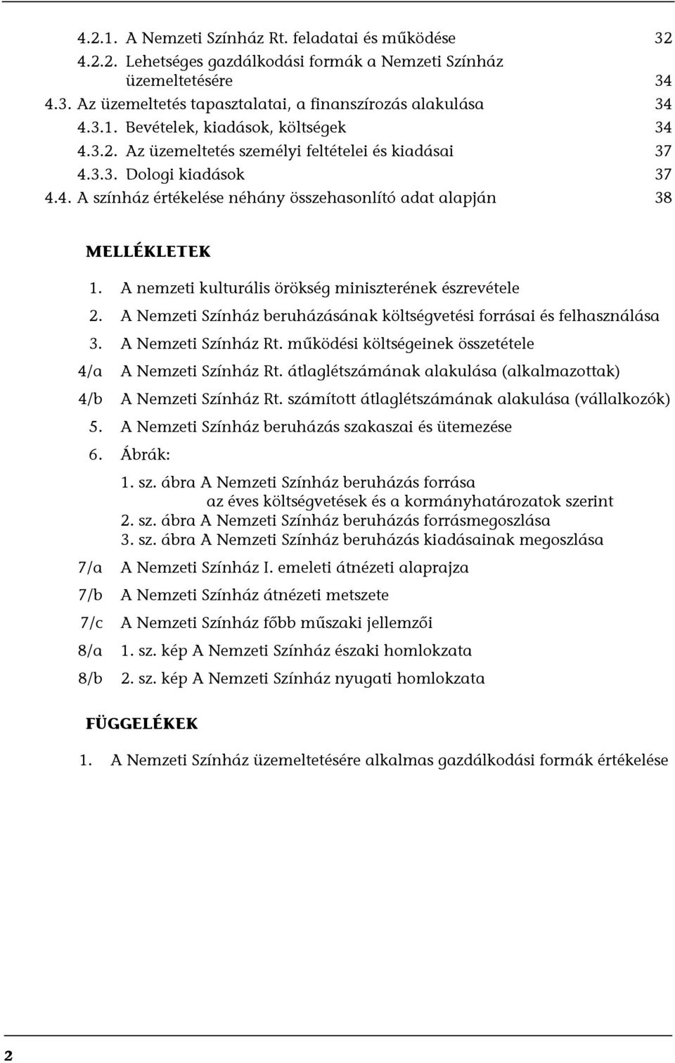 A nemzeti kulturális örökség miniszterének észrevétele 2. A Nemzeti Színház beruházásának költségvetési forrásai és felhasználása 3. A Nemzeti Színház Rt.