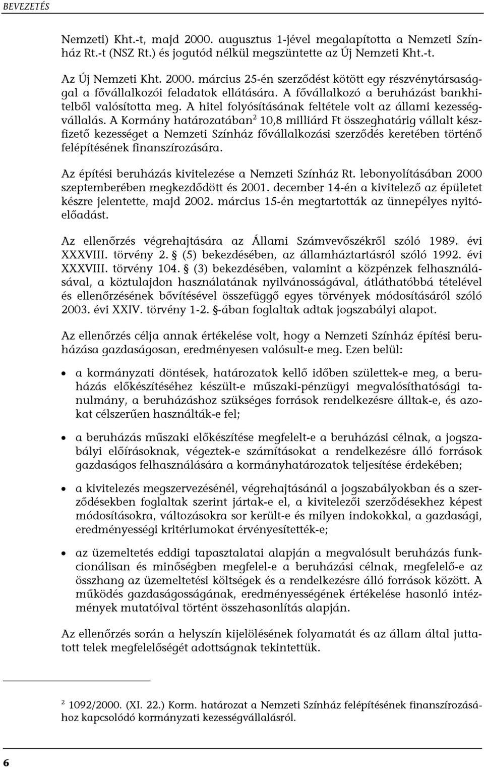 A Kormány határozatában 2 10,8 milliárd Ft összeghatárig vállalt készfizető kezességet a Nemzeti Színház fővállalkozási szerződés keretében történő felépítésének finanszírozására.