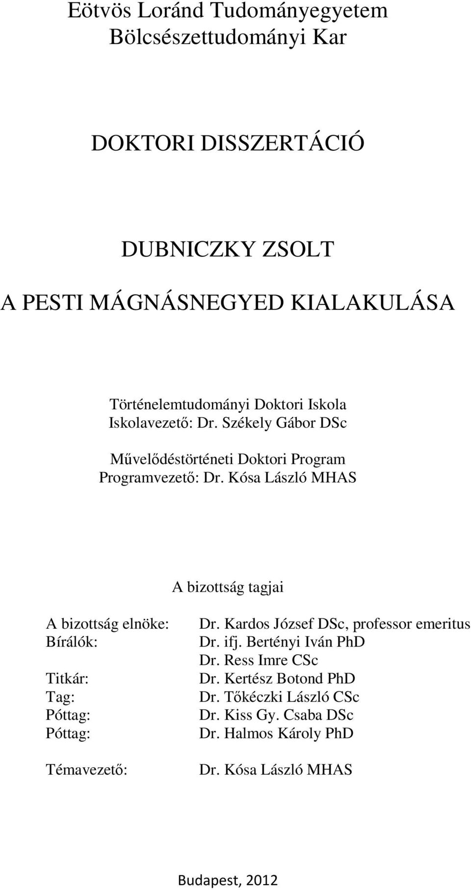 Kósa László MHAS A bizottság tagjai A bizottság elnöke: Bírálók: Titkár: Tag: Póttag: Póttag: Témavezető: Dr.