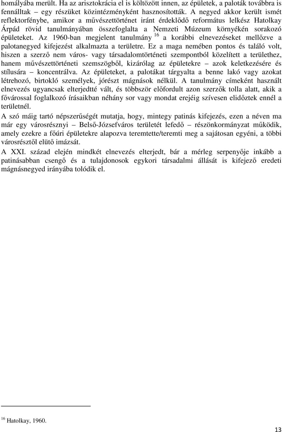 épületeket. Az 1960-ban megjelent tanulmány 16 a korábbi elnevezéseket mellőzve a palotanegyed kifejezést alkalmazta a területre.