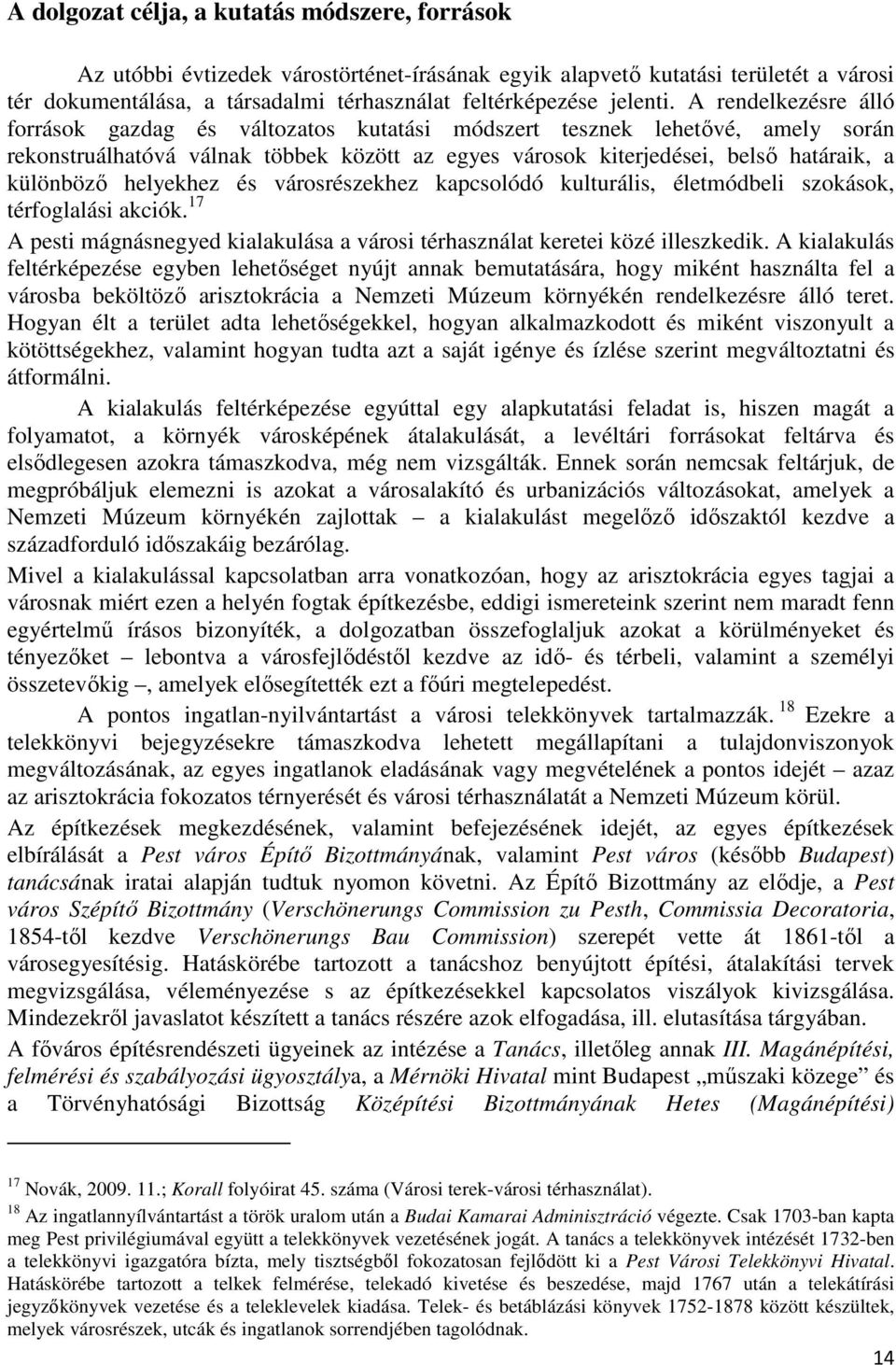 A rendelkezésre álló források gazdag és változatos kutatási módszert tesznek lehetővé, amely során rekonstruálhatóvá válnak többek között az egyes városok kiterjedései, belső határaik, a különböző