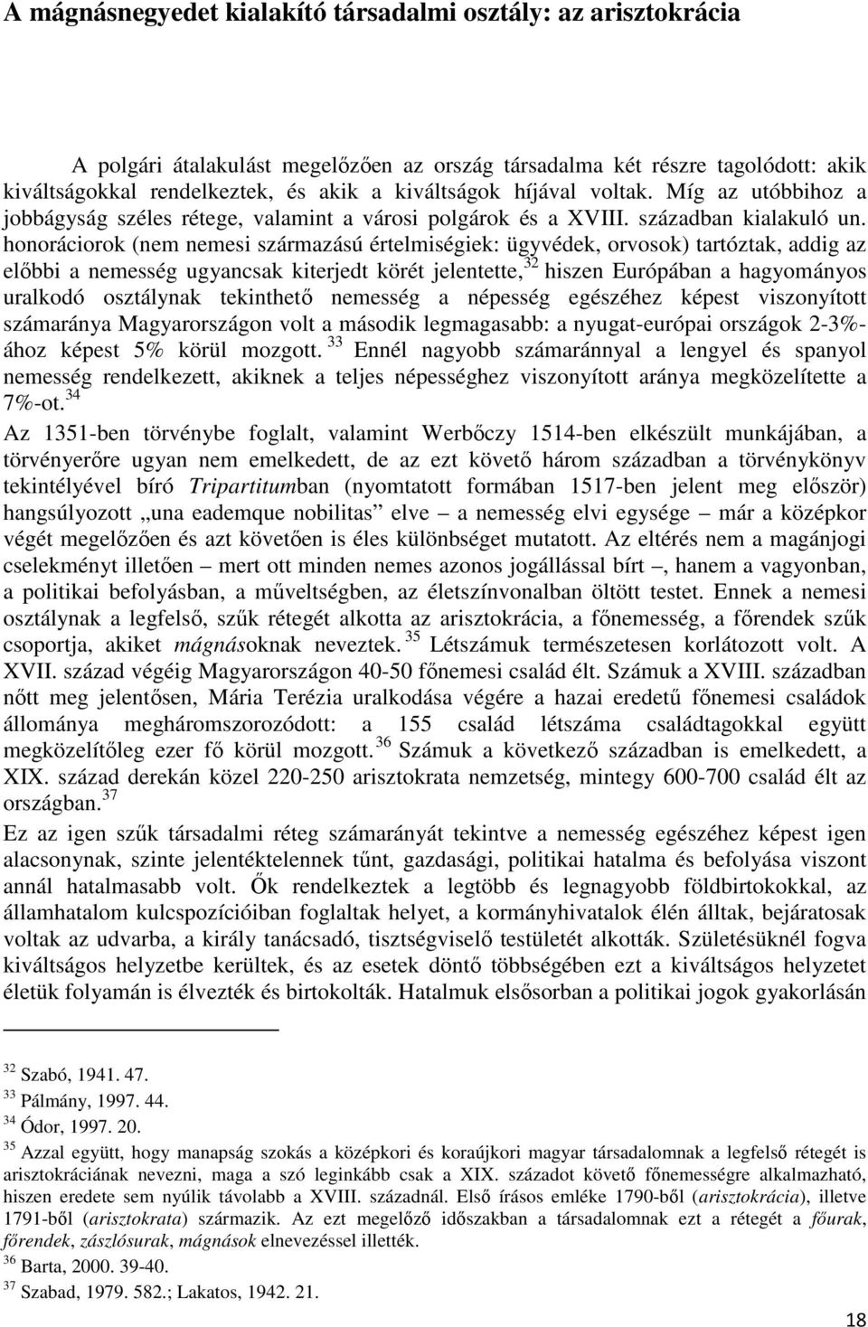 honoráciorok (nem nemesi származású értelmiségiek: ügyvédek, orvosok) tartóztak, addig az előbbi a nemesség ugyancsak kiterjedt körét jelentette, 32 hiszen Európában a hagyományos uralkodó osztálynak