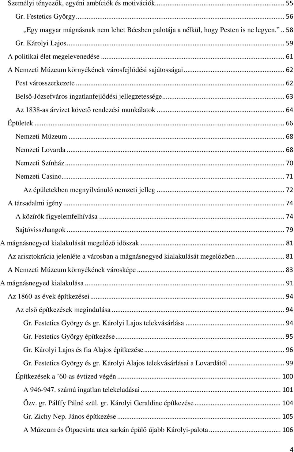 .. 63 Az 1838-as árvizet követő rendezési munkálatok... 64 Épületek... 66 Nemzeti Múzeum... 68 Nemzeti Lovarda... 68 Nemzeti Színház... 70 Nemzeti Casino.