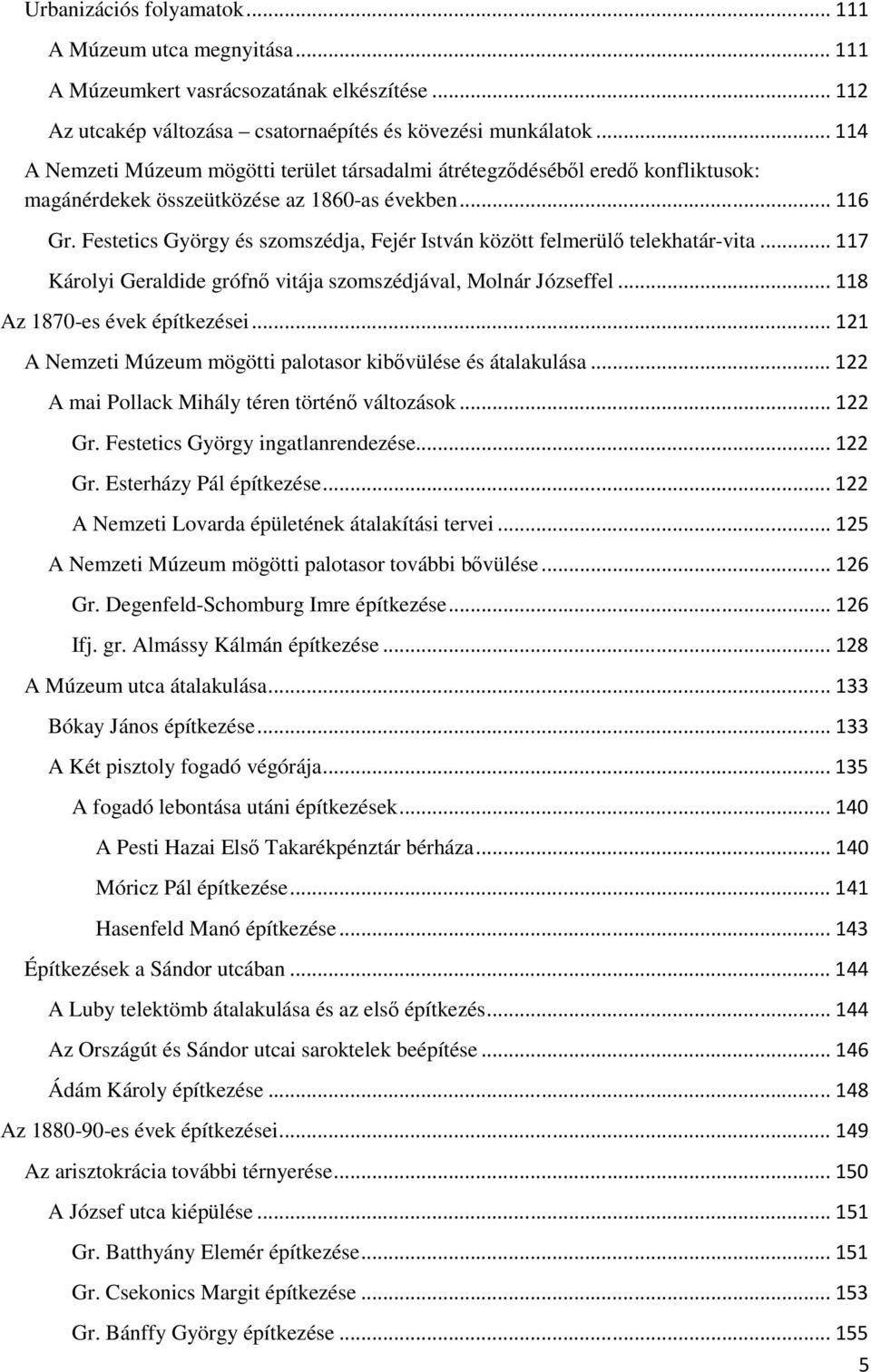 Festetics György és szomszédja, Fejér István között felmerülő telekhatár-vita... 117 Károlyi Geraldide grófnő vitája szomszédjával, Molnár Józseffel... 118 Az 1870-es évek építkezései.