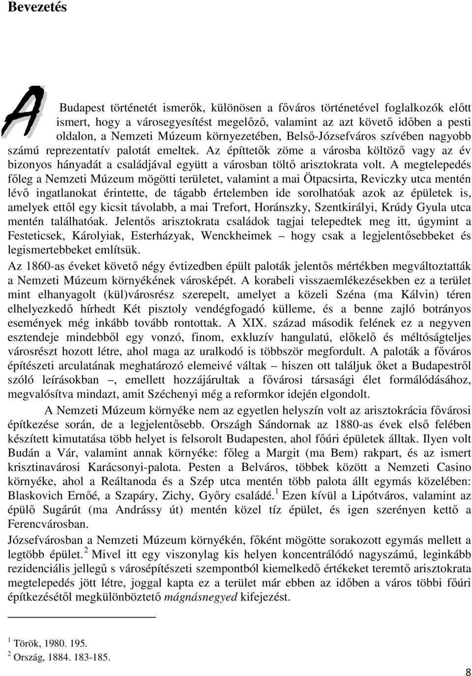 Az építtetők zöme a városba költöző vagy az év bizonyos hányadát a családjával együtt a városban töltő arisztokrata volt.