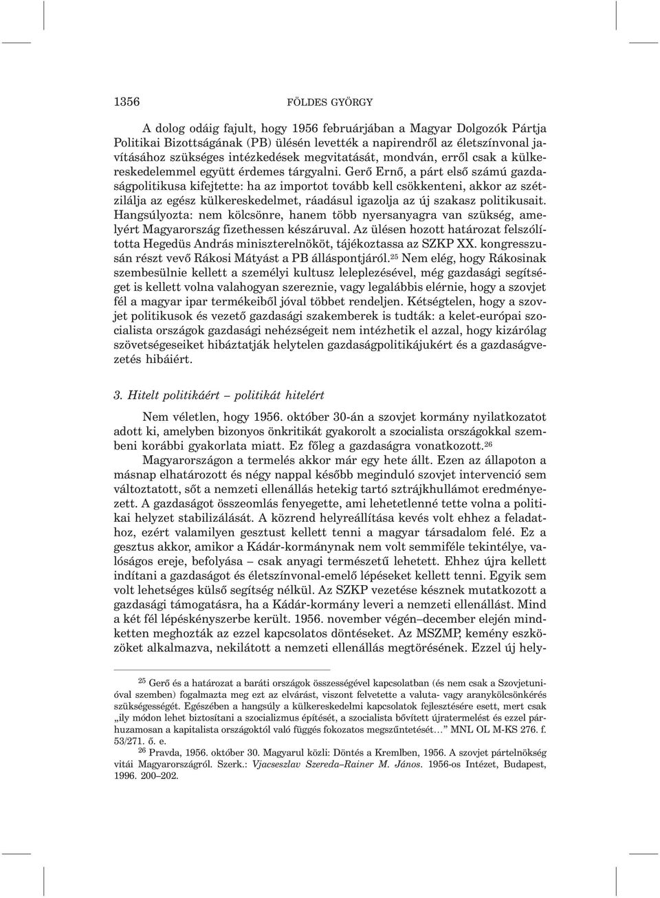 Gerõ Ernõ, a párt elsõ számú gazdaságpolitikusa kifejtette: ha az importot tovább kell csökkenteni, akkor az szétzilálja az egész külkereskedelmet, ráadásul igazolja az új szakasz politikusait.