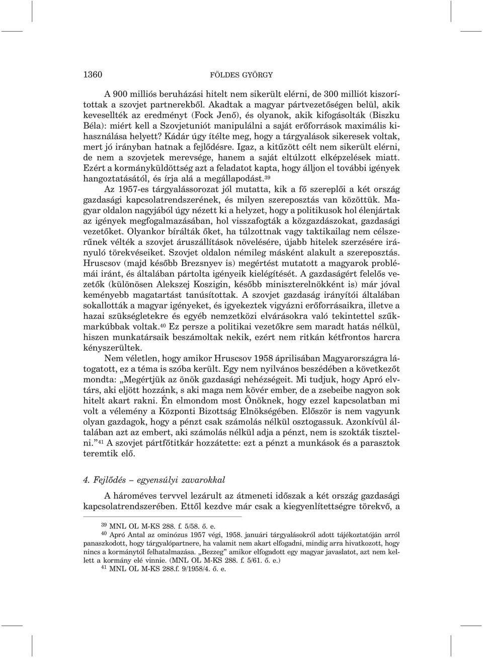 kihasználása helyett? Kádár úgy ítélte meg, hogy a tárgyalások sikeresek voltak, mert jó irányban hatnak a fejlõdésre.