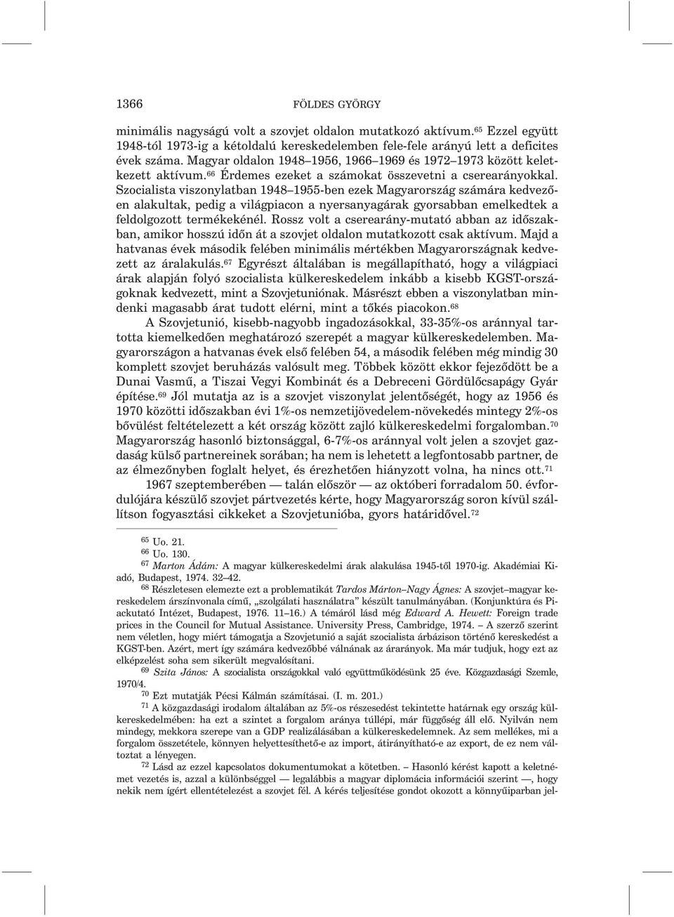 Szocialista viszonylatban 1948 1955-ben ezek Magyarország számára kedvezõen alakultak, pedig a világpiacon a nyersanyagárak gyorsabban emelkedtek a feldolgozott termékekénél.