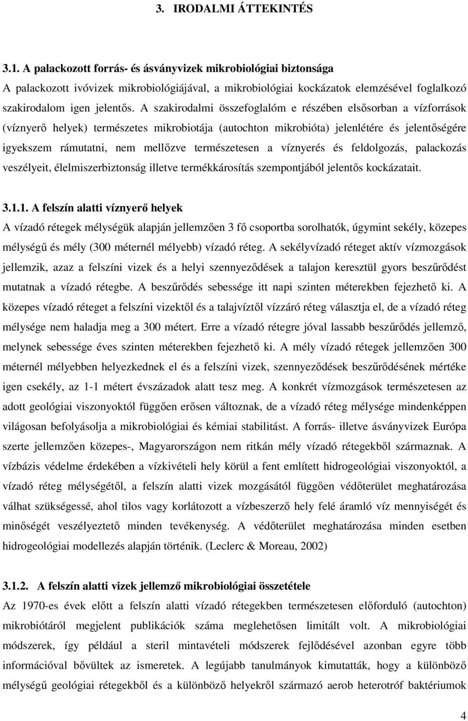 A szakirodalmi összefoglalóm e részében elsısorban a vízforrások (víznyerı helyek) természetes mikrobiotája (autochton mikrobióta) jelenlétére és jelentıségére igyekszem rámutatni, nem mellızve