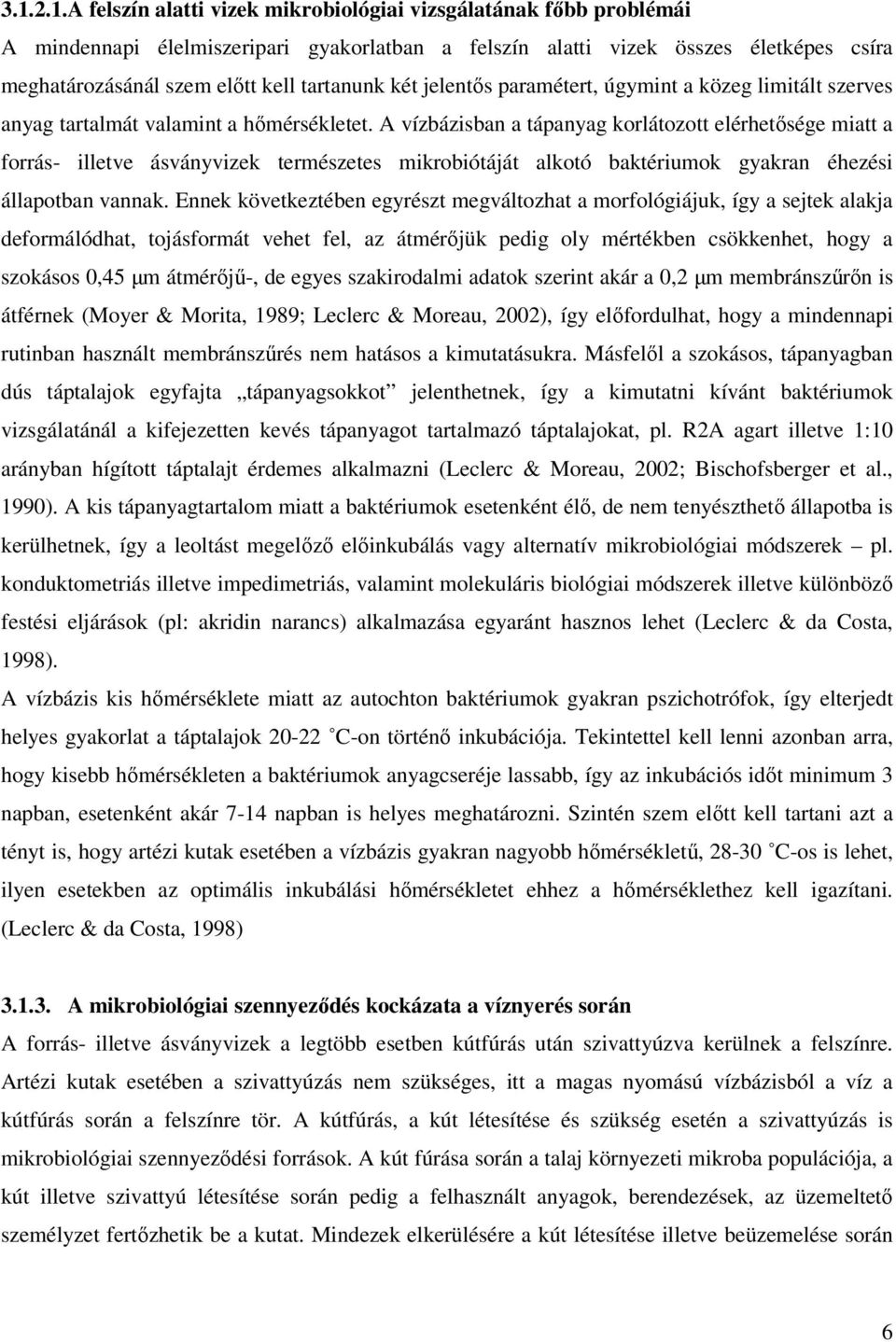 A vízbázisban a tápanyag korlátozott elérhetısége miatt a forrás- illetve ásványvizek természetes mikrobiótáját alkotó baktériumok gyakran éhezési állapotban vannak.