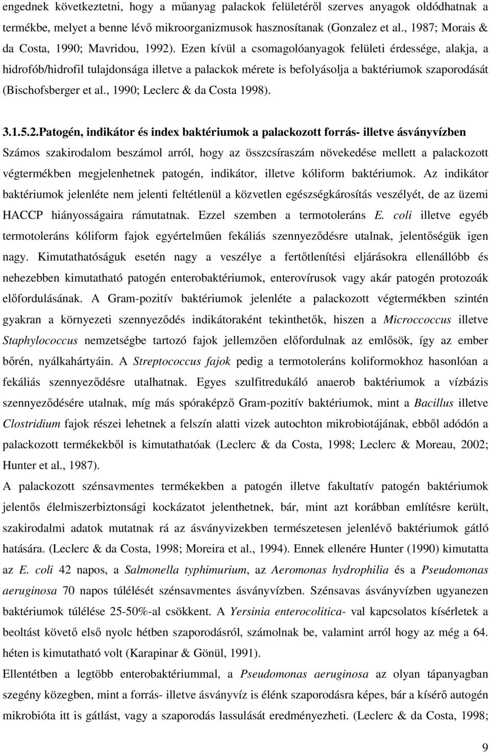 Ezen kívül a csomagolóanyagok felületi érdessége, alakja, a hidrofób/hidrofil tulajdonsága illetve a palackok mérete is befolyásolja a baktériumok szaporodását (Bischofsberger et al.