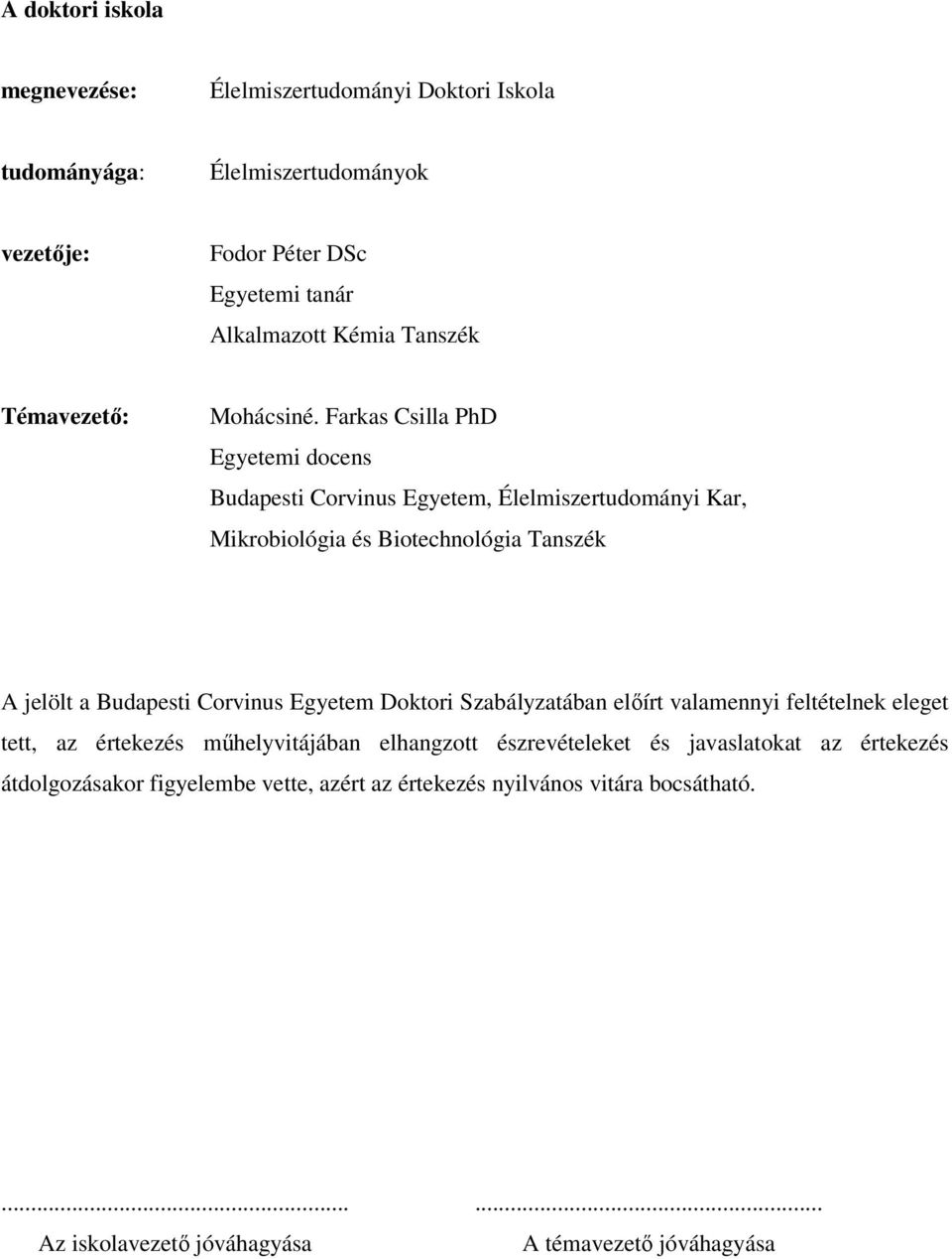 Farkas Csilla PhD Egyetemi docens Budapesti Corvinus Egyetem, Élelmiszertudományi Kar, Mikrobiológia és Biotechnológia Tanszék A jelölt a Budapesti Corvinus