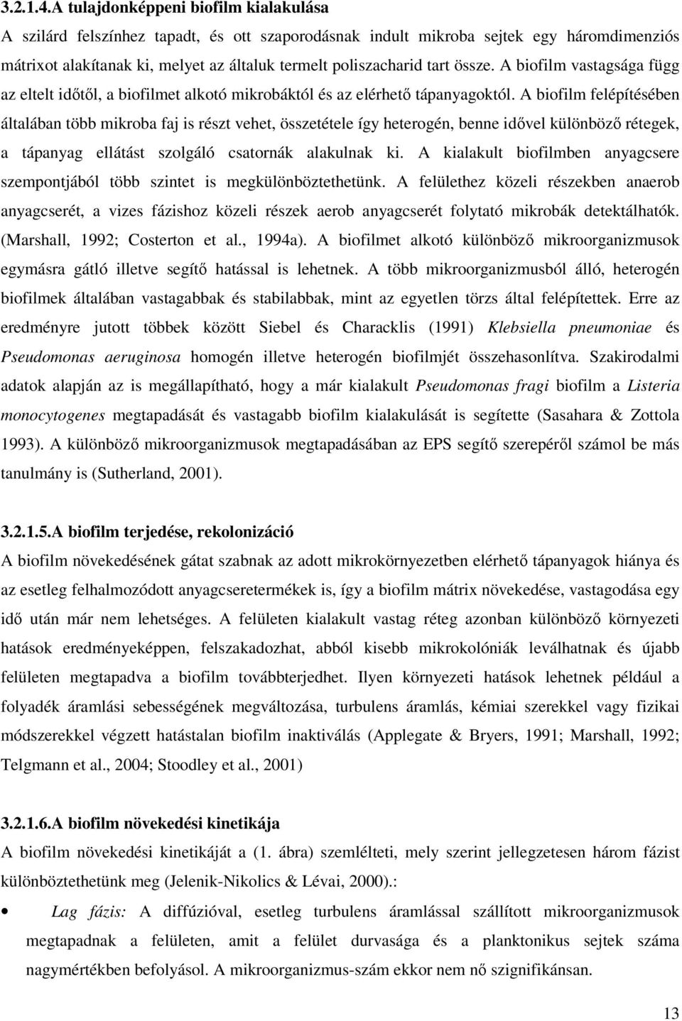 össze. A biofilm vastagsága függ az eltelt idıtıl, a biofilmet alkotó mikrobáktól és az elérhetı tápanyagoktól.