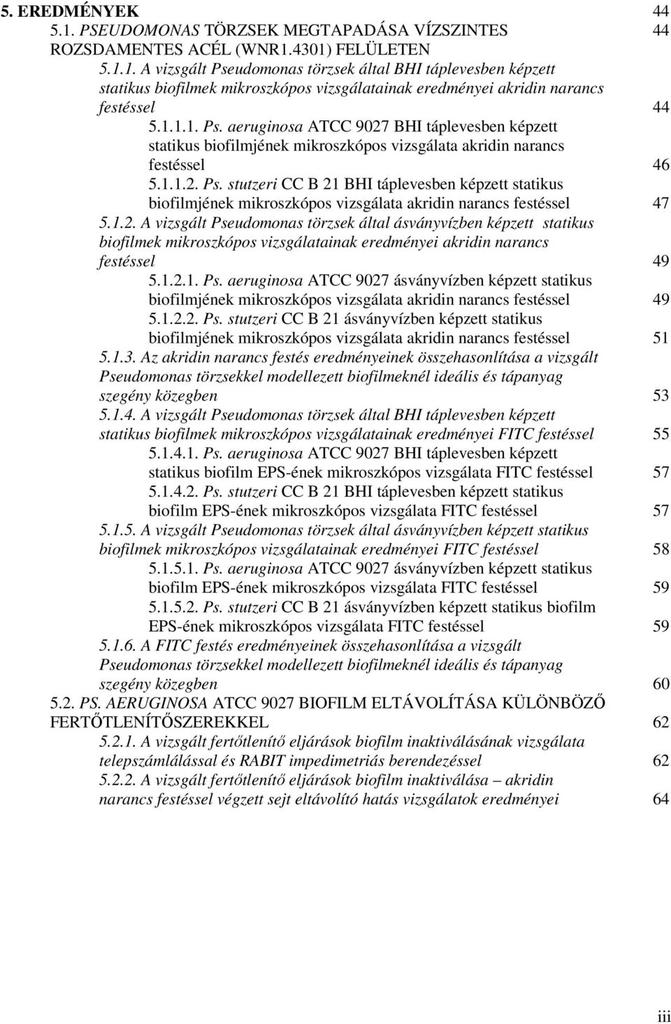 1.2. A vizsgált Pseudomonas törzsek által ásványvízben képzett statikus biofilmek mikroszkópos vizsgálatainak eredményei akridin narancs festéssel 49 5.1.2.1. Ps. aeruginosa ATCC 9027 ásványvízben képzett statikus biofilmjének mikroszkópos vizsgálata akridin narancs festéssel 49 5.