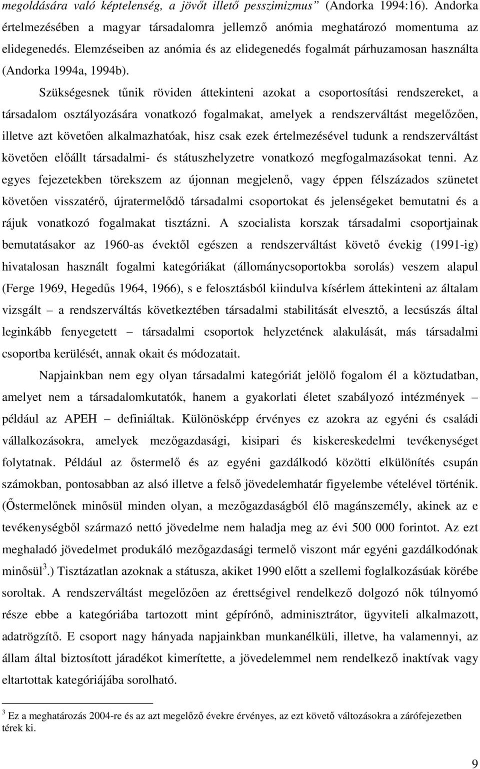 Szükségesnek tűnik röviden áttekinteni azokat a csoportosítási rendszereket, a társadalom osztályozására vonatkozó fogalmakat, amelyek a rendszerváltást megelőzően, illetve azt követően