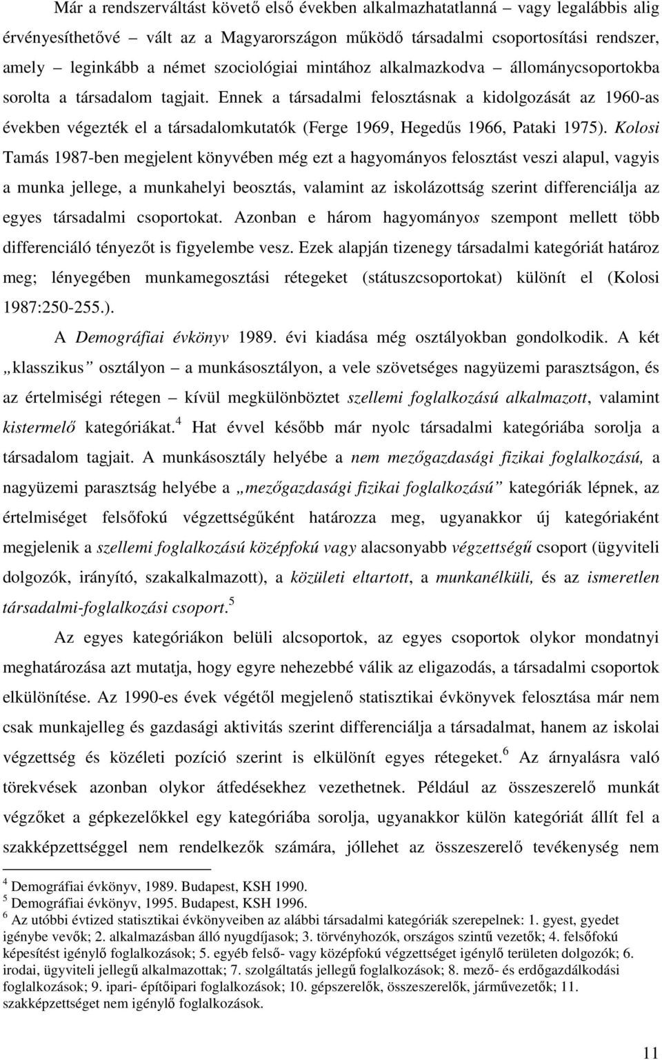 Ennek a társadalmi felosztásnak a kidolgozását az 1960-as években végezték el a társadalomkutatók (Ferge 1969, Hegedűs 1966, Pataki 1975).