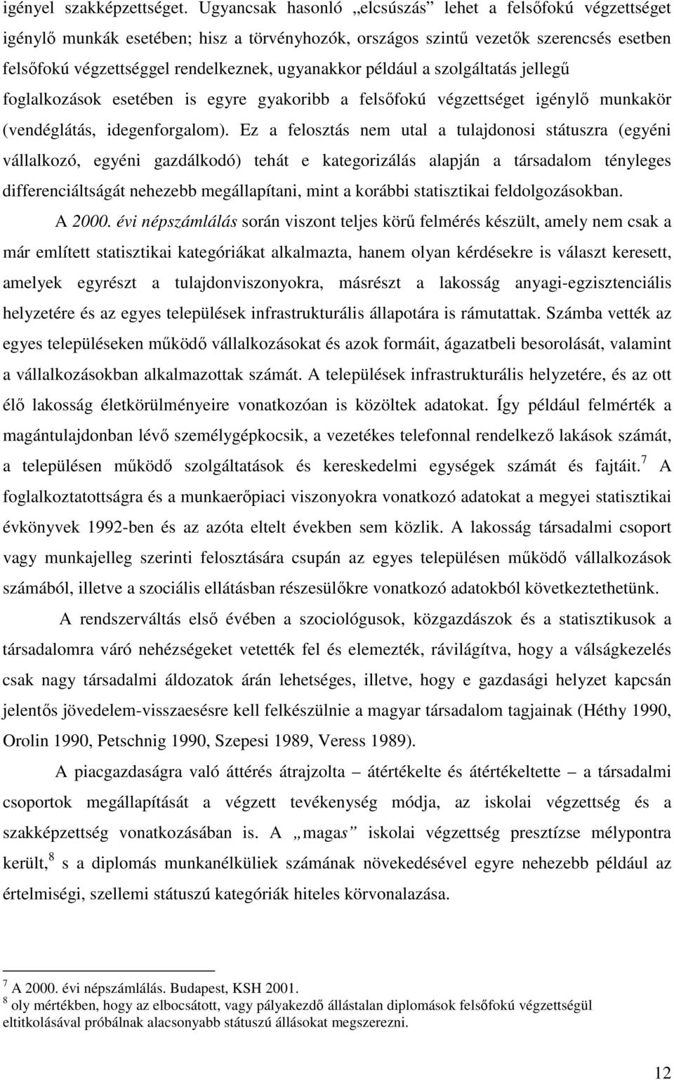 például a szolgáltatás jellegű foglalkozások esetében is egyre gyakoribb a felsőfokú végzettséget igénylő munkakör (vendéglátás, idegenforgalom).